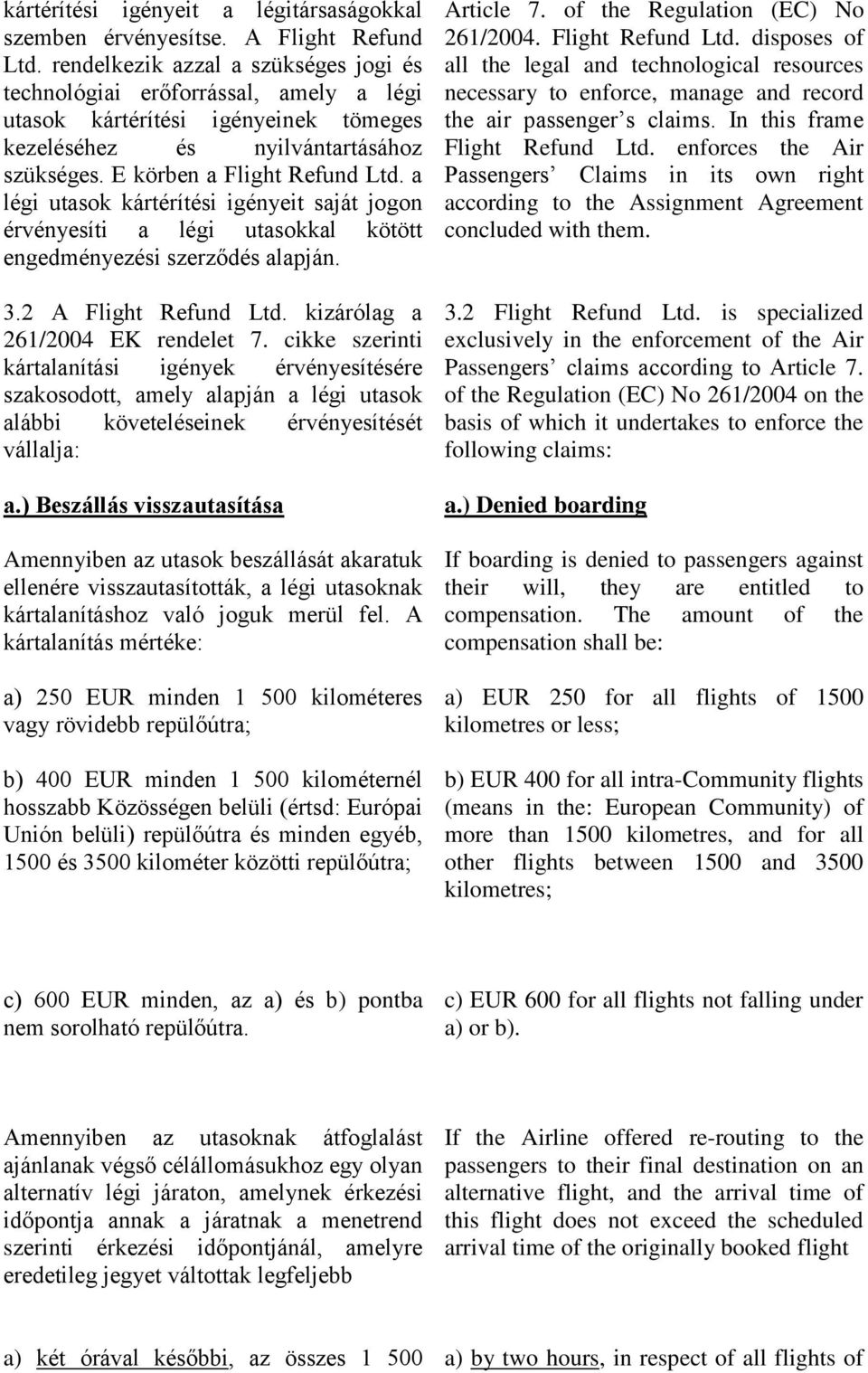 a légi utasok kártérítési igényeit saját jogon érvényesíti a légi utasokkal kötött engedményezési szerződés alapján. 3.2 A Flight Refund Ltd. kizárólag a 261/2004 EK rendelet 7.