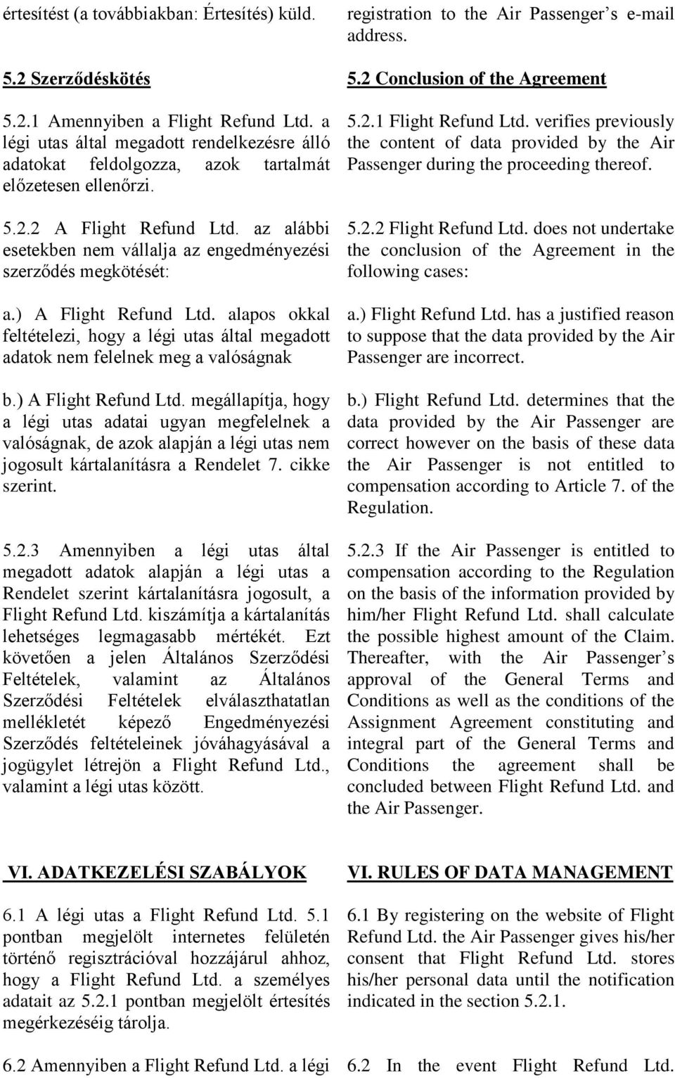 az alábbi esetekben nem vállalja az engedményezési szerződés megkötését: a.) A Flight Refund Ltd. alapos okkal feltételezi, hogy a légi utas által megadott adatok nem felelnek meg a valóságnak b.