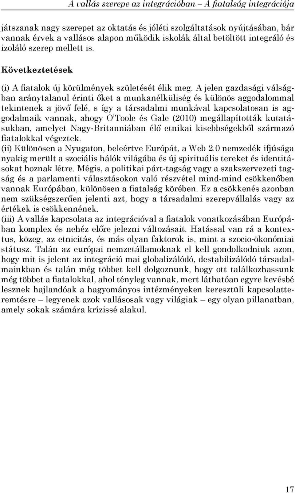 A jelen gazdasági válságban aránytalanul érinti őket a munkanélküliség és különös aggodalommal tekintenek a jövő felé, s így a társadalmi munkával kapcsolatosan is aggodalmaik vannak, ahogy O Toole