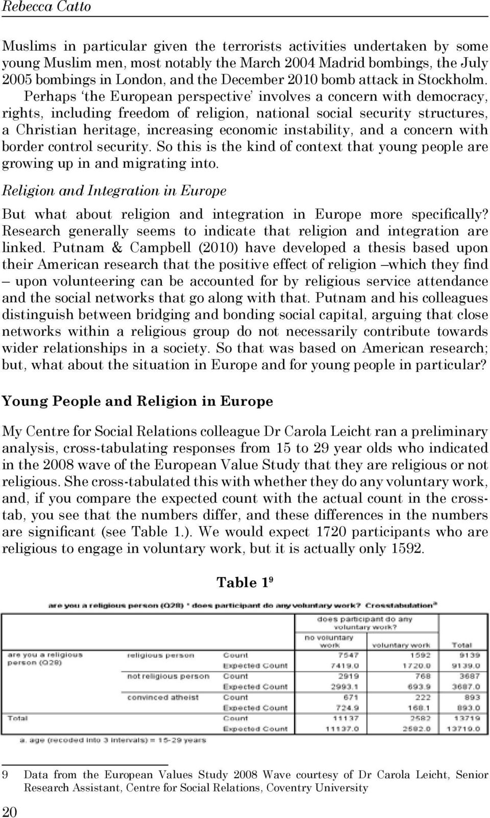 Perhaps the European perspective involves a concern with democracy, rights, including freedom of religion, national social security structures, a Christian heritage, increasing economic instability,