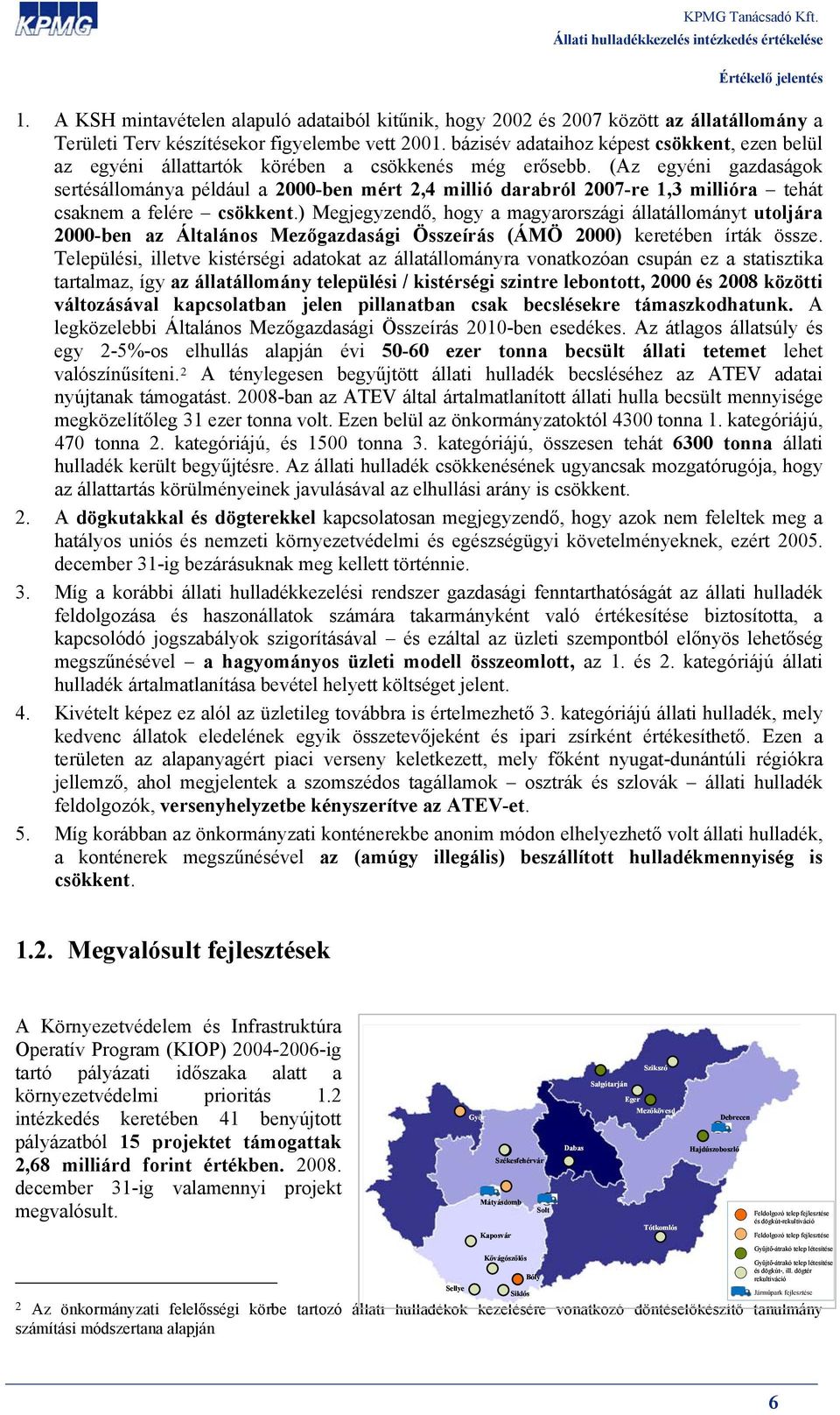 (Az egyéni gazdaságok sertésállománya például a 2000-ben mért 2,4 millió darabról 2007-re 1,3 millióra tehát csaknem a felére csökkent.