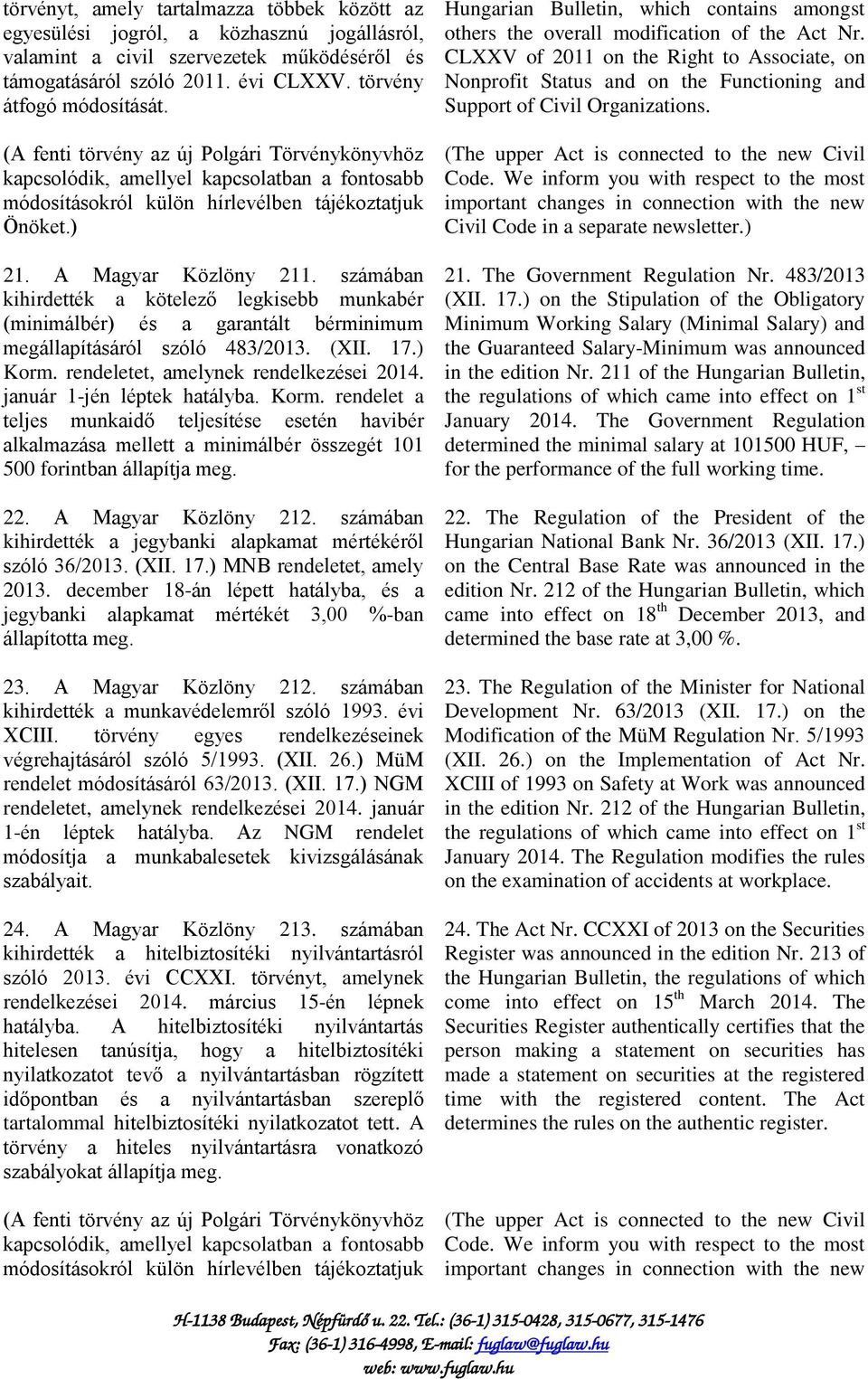 számában kihirdették a kötelező legkisebb munkabér (minimálbér) és a garantált bérminimum megállapításáról szóló 483/2013. (XII. 17.) Korm. rendeletet, amelynek rendelkezései 2014.