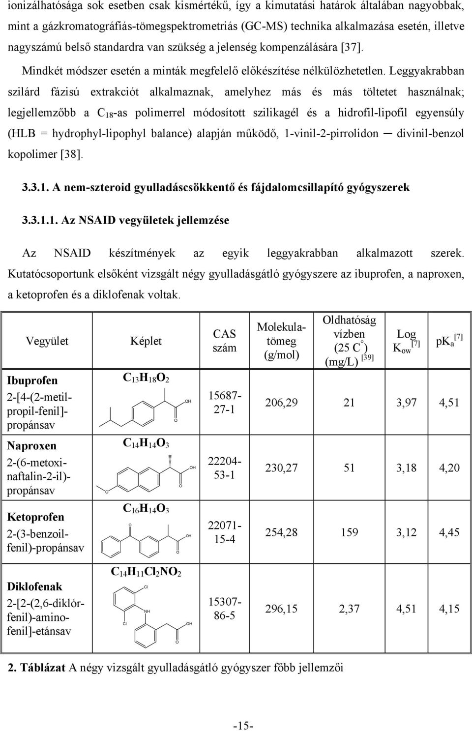 Leggyakrabban szilárd fázisú extrakciót alkalmaznak, amelyhez más és más töltetet használnak; legjellemzőbb a C 18 -as polimerrel módosított szilikagél és a hidrofil-lipofil egyensúly (HLB =