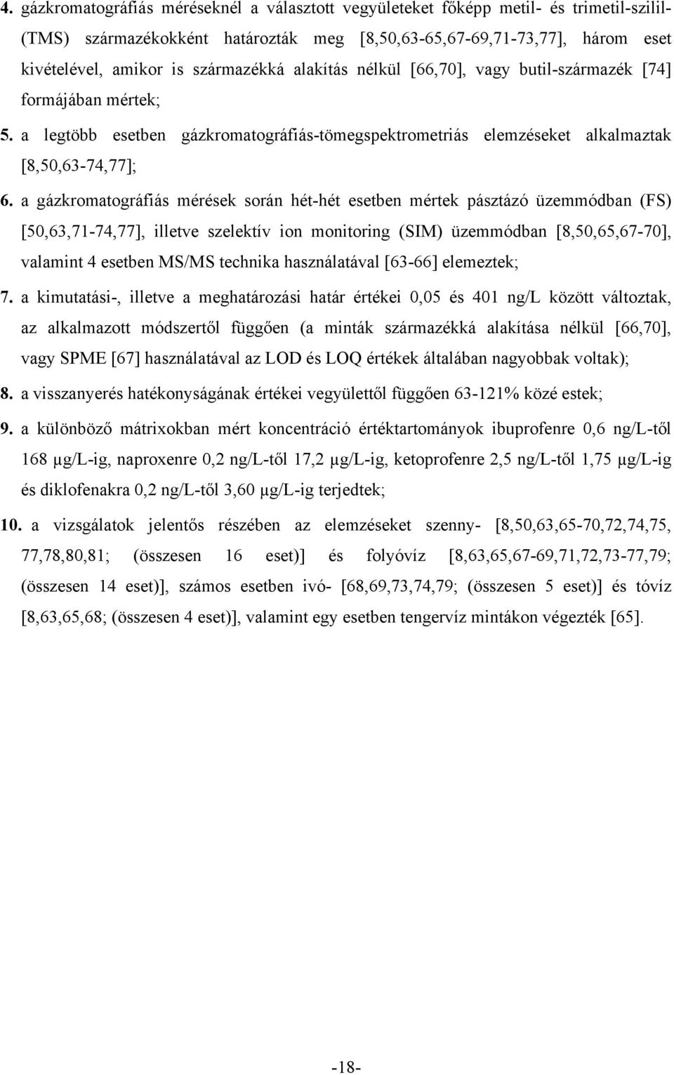 a gázkromatográfiás mérések során hét-hét esetben mértek pásztázó üzemmódban (FS) [50,63,71-74,77], illetve szelektív ion monitoring (SIM) üzemmódban [8,50,65,67-70], valamint 4 esetben MS/MS