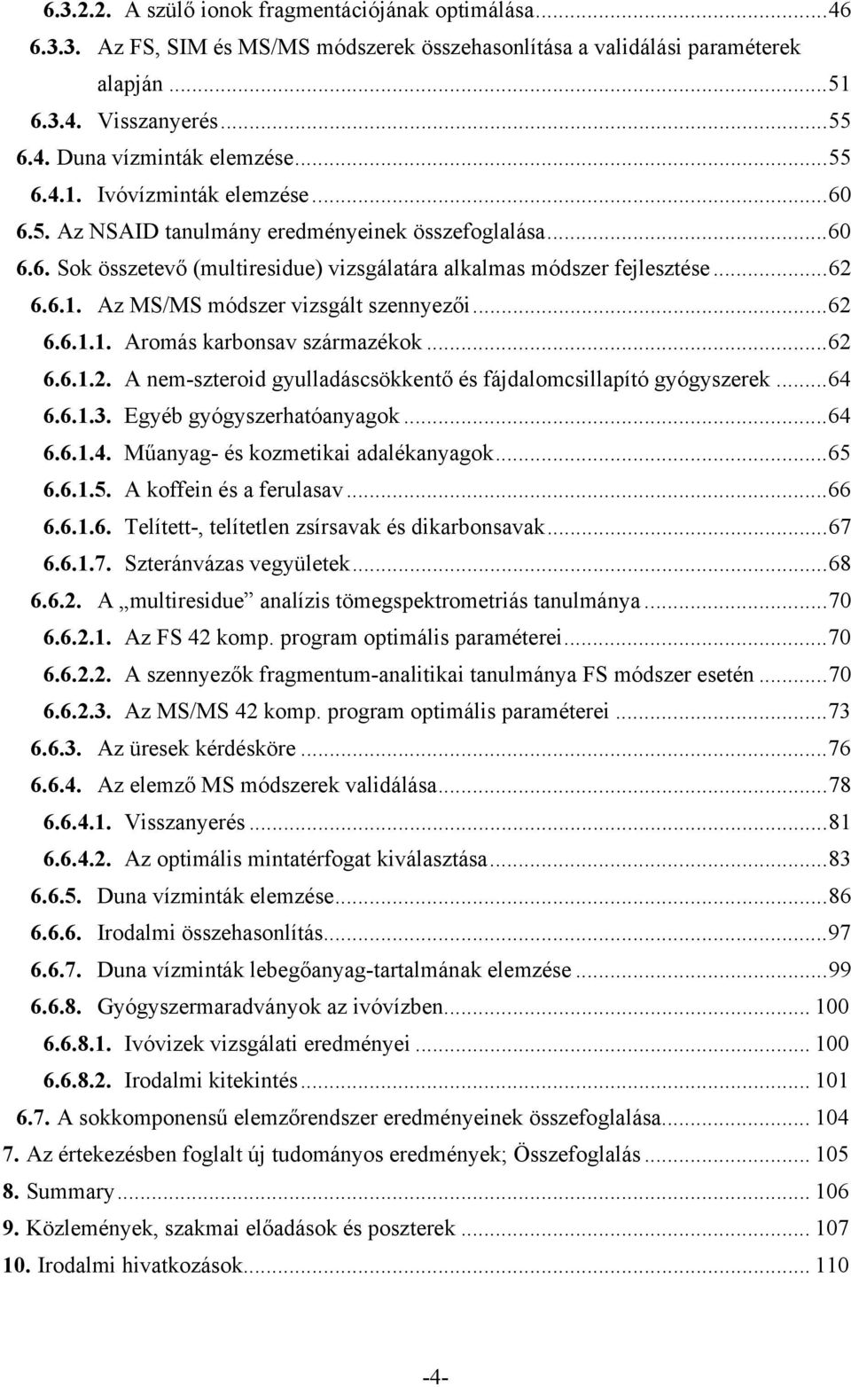 .. 62 6.6.1.1. Aromás karbonsav származékok... 62 6.6.1.2. A nem-szteroid gyulladáscsökkentő és fájdalomcsillapító gyógyszerek... 64 6.6.1.3. Egyéb gyógyszerhatóanyagok... 64 6.6.1.4. Műanyag- és kozmetikai adalékanyagok.