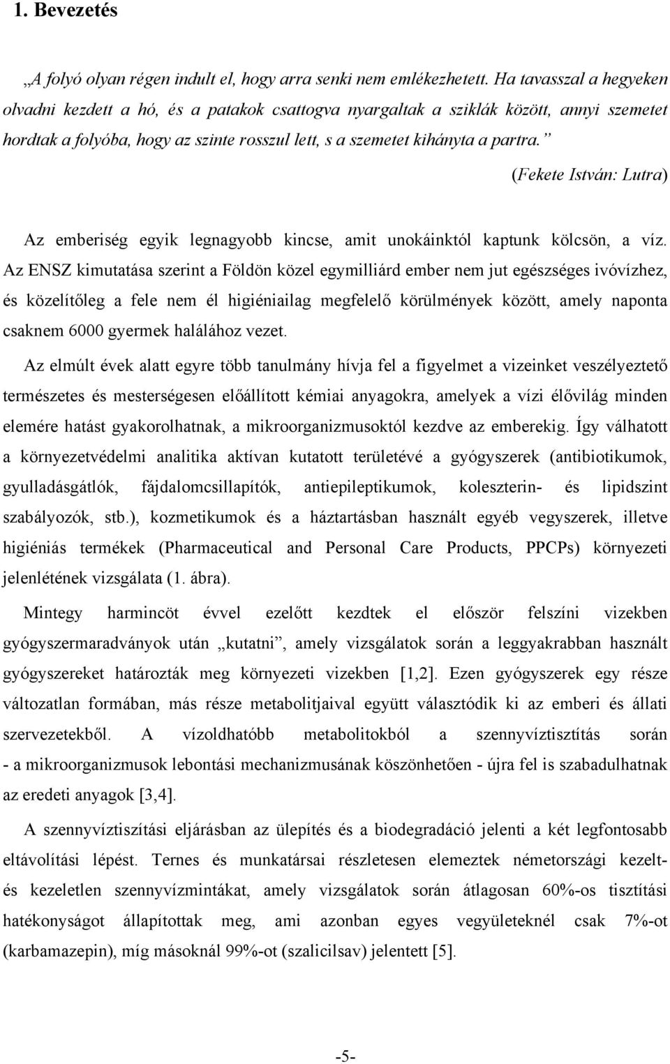 (Fekete István: Lutra) Az emberiség egyik legnagyobb kincse, amit unokáinktól kaptunk kölcsön, a víz.