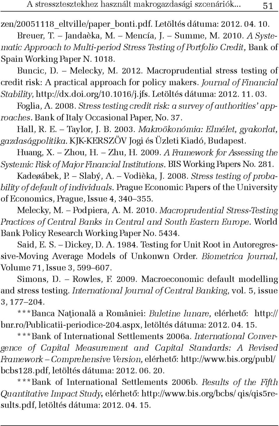 Macroprudential stress testing of credit risk: A practical approach for policy makers. Journal of Financial Stability, http://dx.doi.org/10.1016/j.jfs. Letöltés dátuma: 2012. 11. 03. Foglia, A. 2008.