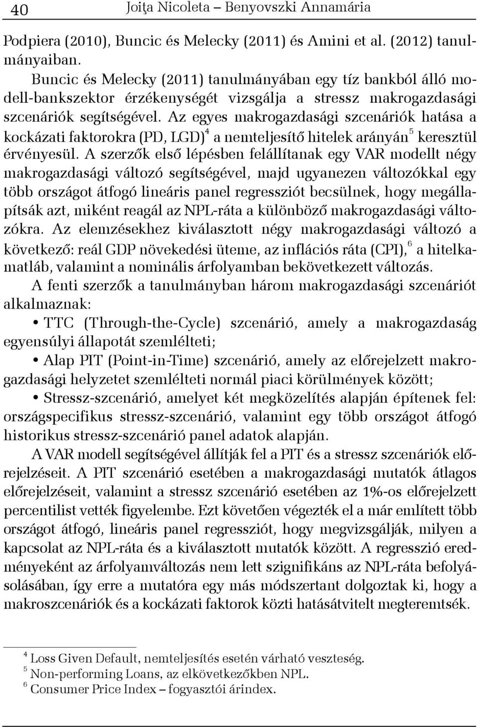 Az egyes makrogazdasági szcenáriók hatása a kockázati faktorokra (PD, LGD) 4 a nemteljesítõ hitelek arányán 5 keresztül érvényesül.