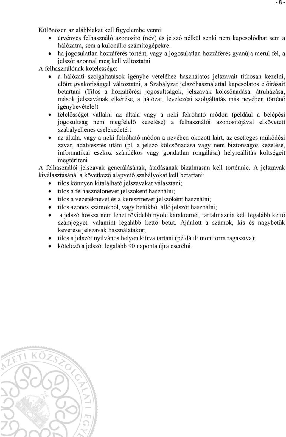 használatos jelszavait titkosan kezelni, előírt gyakorisággal változtatni, a Szabályzat jelszóhasználattal kapcsolatos előírásait betartani (Tilos a hozzáférési jogosultságok, jelszavak kölcsönadása,