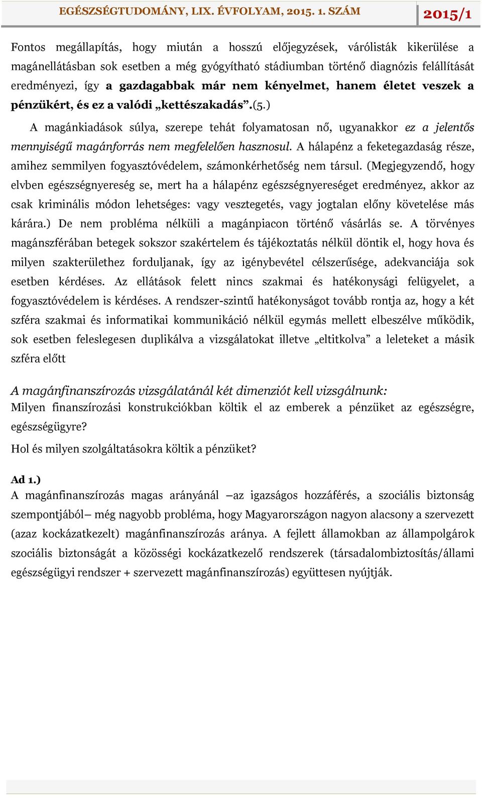 ) A magánkiadások súlya, szerepe tehát folyamatosan nő, ugyanakkor ez a jelentős mennyiségű magánforrás nem megfelelően hasznosul.