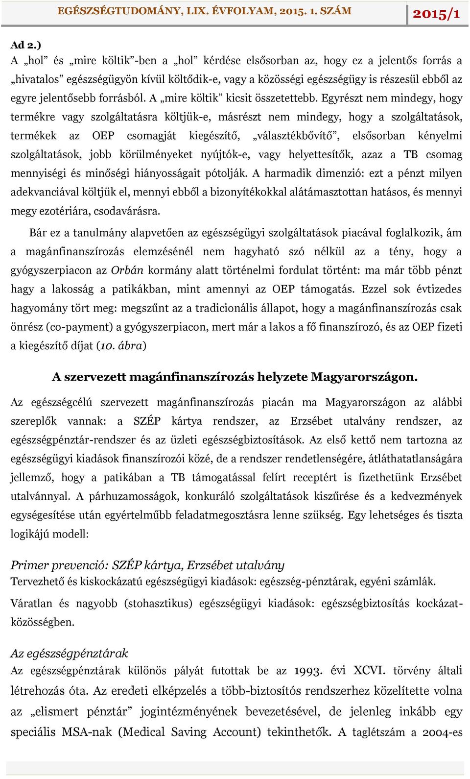 Egyrészt nem mindegy, hogy termékre vagy szolgáltatásra költjük-e, másrészt nem mindegy, hogy a szolgáltatások, termékek az OEP csomagját kiegészítő, választékbővítő, elsősorban kényelmi