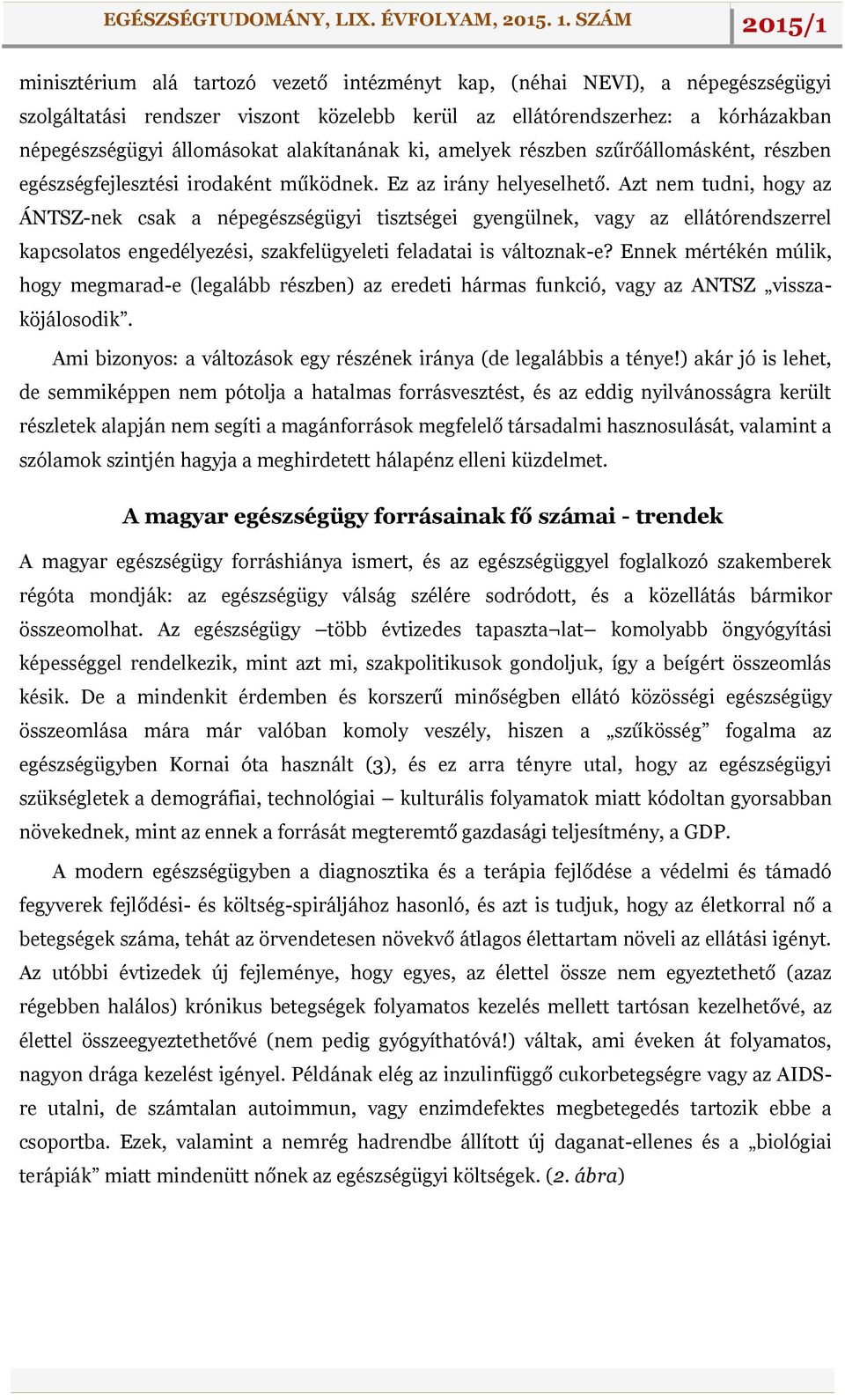 Azt nem tudni, hogy az ÁNTSZ-nek csak a népegészségügyi tisztségei gyengülnek, vagy az ellátórendszerrel kapcsolatos engedélyezési, szakfelügyeleti feladatai is változnak-e?