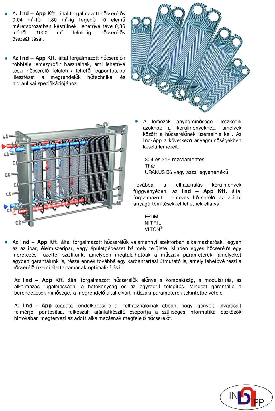 által forgalmazott hőcserélők többféle lemezprofilt használnak, ami lehetővé teszi hőcserélő felületük lehető legpontosabb illesztését a megrendelők hőtechnikai és hidraulikai specifikációjához.