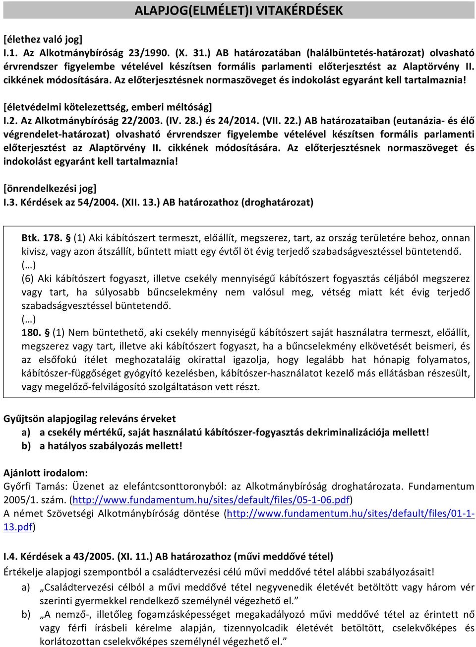 Az előterjesztésnek normaszöveget és indokolást egyaránt kell tartalmaznia! [életvédelmi kötelezettség, emberi méltóság] I.2. Az Alkotmánybíróság 22/