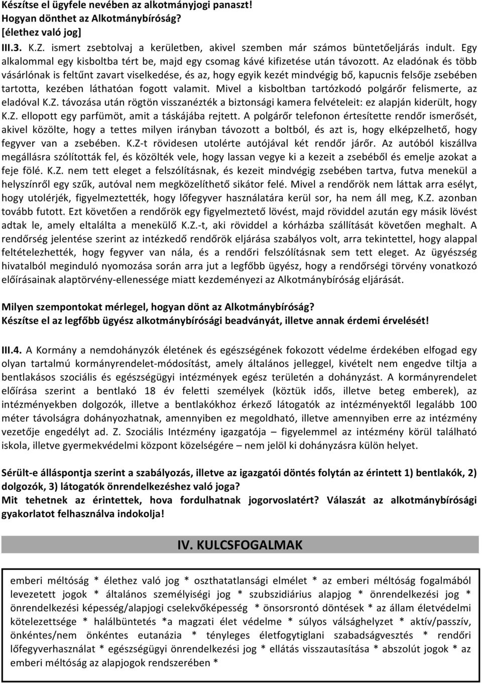 Az eladónak és több vásárlónak is feltűnt zavart viselkedése, és az, hogy egyik kezét mindvégig bő, kapucnis felsője zsebében tartotta, kezében láthatóan fogott valamit.