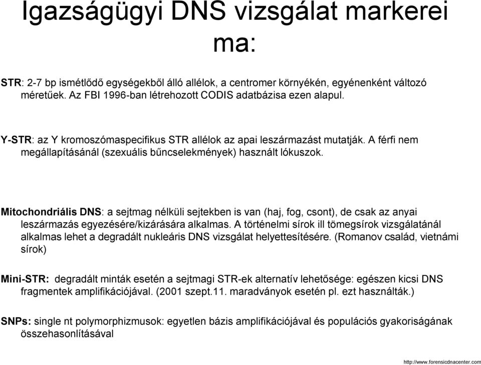 Mitochondriális DNS: a sejtmag nélküli sejtekben is van (haj, fog, csont), de csak az anyai leszármazás egyezésére/kizárására alkalmas.