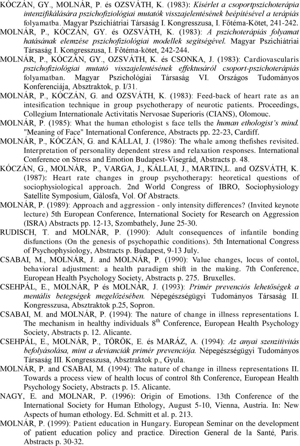 (1983): A pszichoterápiás folyamat hatásának elemzése pszichofiziológiai modellek segítségével. Magyar Pszichiátriai Társaság I. Kongresszusa, I. Fôtéma-kötet, 242-244. MOLNÁR, P., KÓCZÁN, GY.