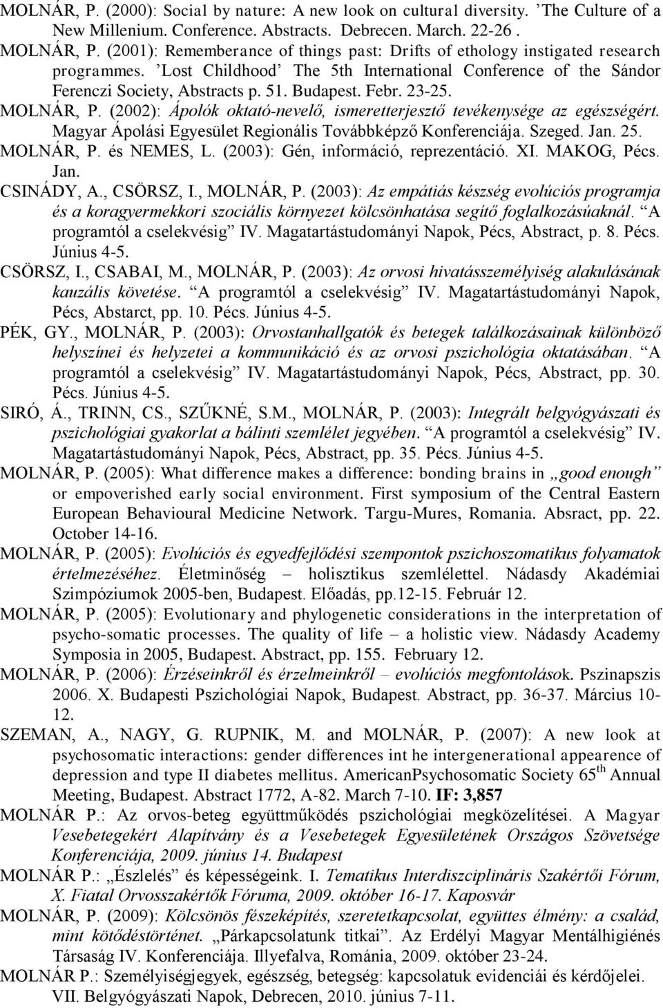 23-25. MOLNÁR, P. (2002): Ápolók oktató-nevelő, ismeretterjesztő tevékenysége az egészségért. Magyar Ápolási Egyesület Regionális Továbbképző Konferenciája. Szeged. Jan. 25. MOLNÁR, P. és NEMES, L.