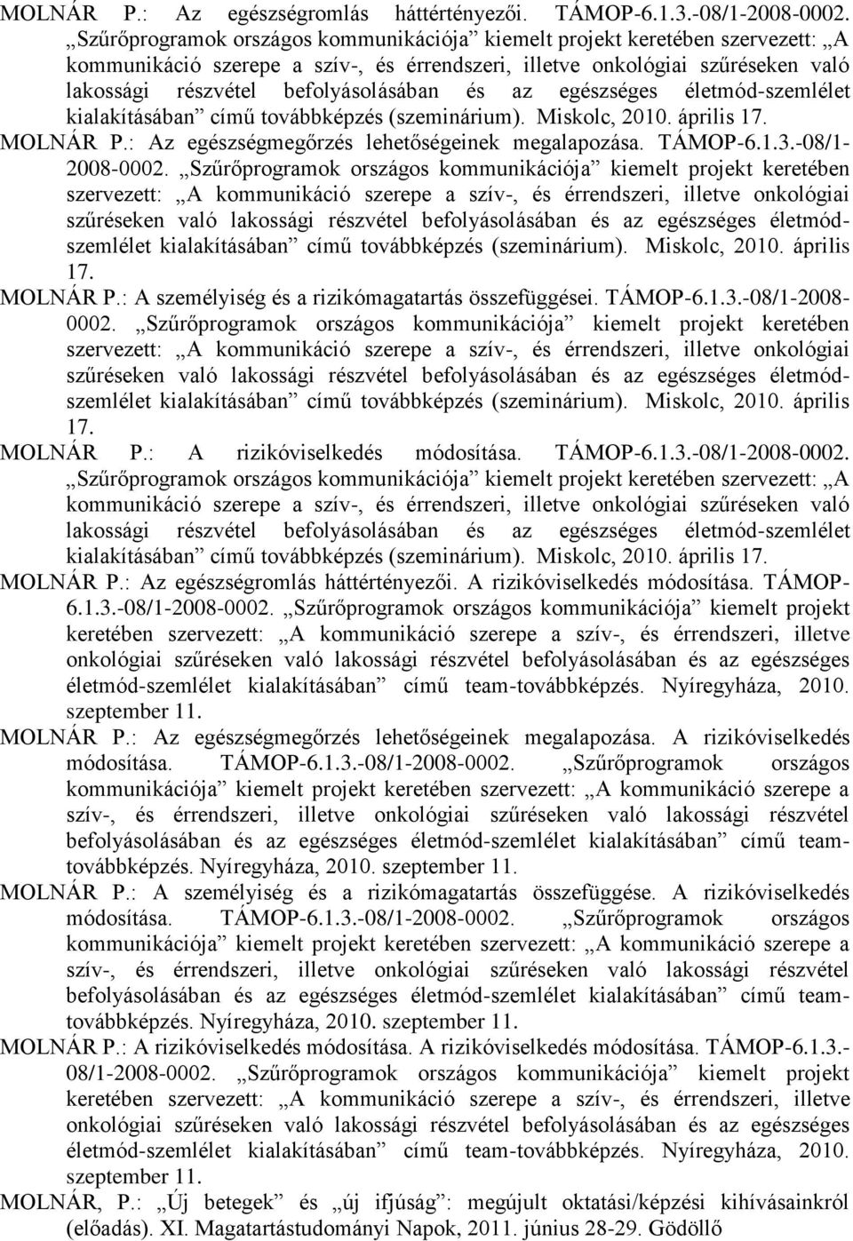 az egészséges életmód-szemlélet kialakításában című továbbképzés (szeminárium). Miskolc, 2010. április 17. MOLNÁR P.: Az egészségmegőrzés lehetőségeinek megalapozása. TÁMOP-6.1.3.-08/1-2008-0002.