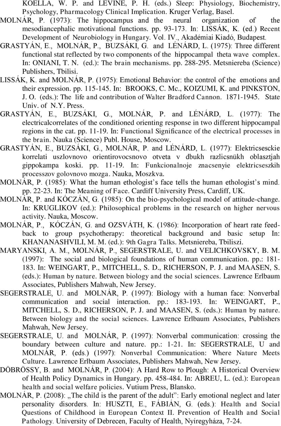 , Akadémiai Kiadó, Budapest. GRASTYÁN, E., MOLNÁR, P., BUZSÁKI, G. and LÉNÁRD, L. (1975): Three different functional stat reflected by two components of the hippocampal theta wave complex.