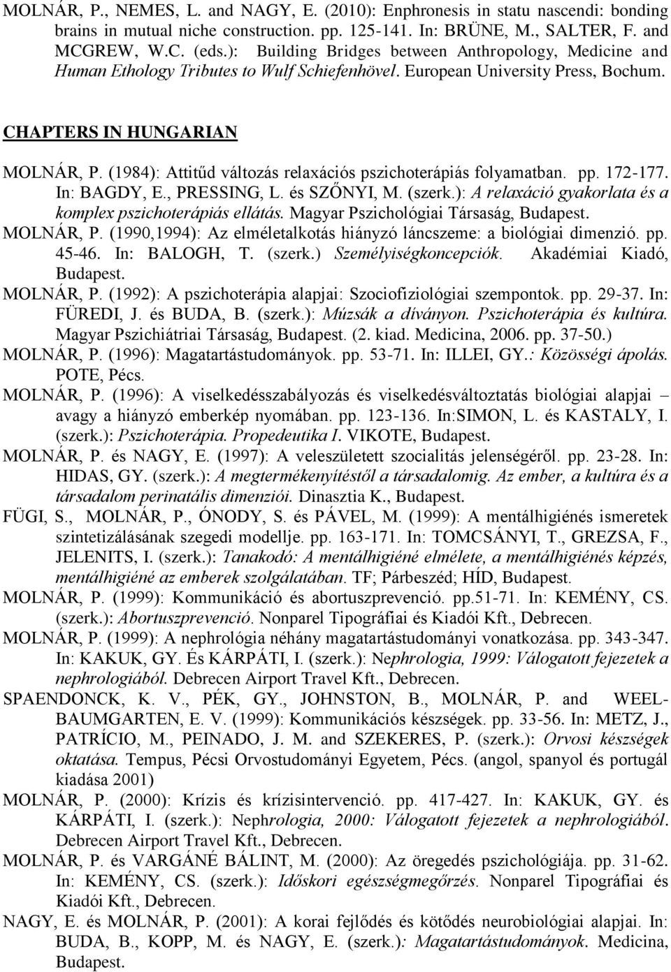 (1984): Attitűd változás relaxációs pszichoterápiás folyamatban. pp. 172-177. In: BAGDY, E., PRESSING, L. és SZŐNYI, M. (szerk.): A relaxáció gyakorlata és a komplex pszichoterápiás ellátás.