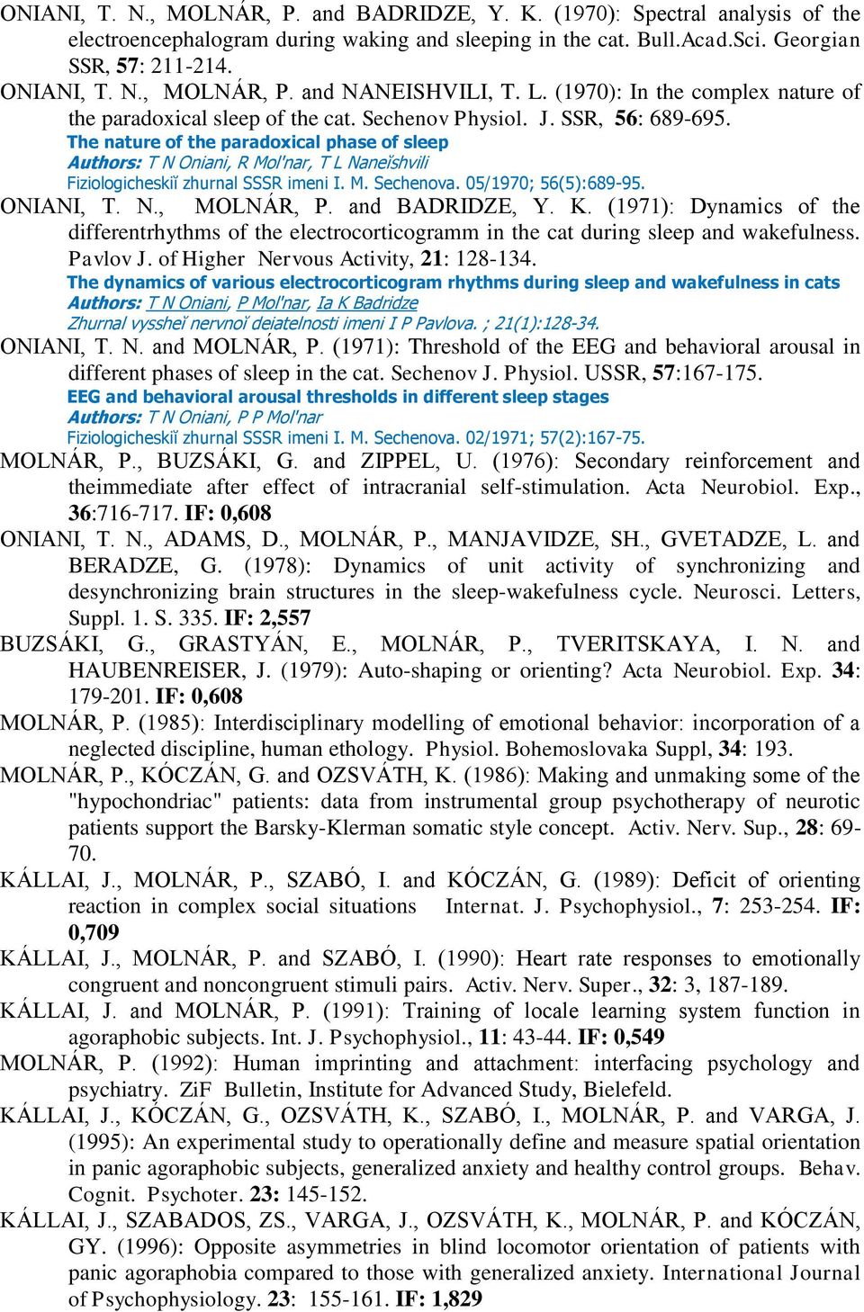 The nature of the paradoxical phase of sleep Authors: T N Oniani, R Mol'nar, T L Naneĭshvili Fiziologicheskiĭ zhurnal SSSR imeni I. M. Sechenova. 05/1970; 56(5):689-95. ONIANI, T. N., MOLNÁR, P.