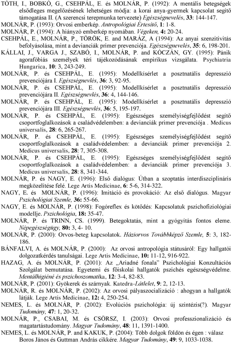 CSEHPÁL, E., MOLNÁR, P., TÖRÖK, E. and MARÁZ, A (1994): Az anyai szenzitivitás befolyásolása, mint a devianciák primer prevenciója. Egészségnevelés, 35: 6, 198-201. KÁLLAI, J., VARGA J., SZABÓ, I.