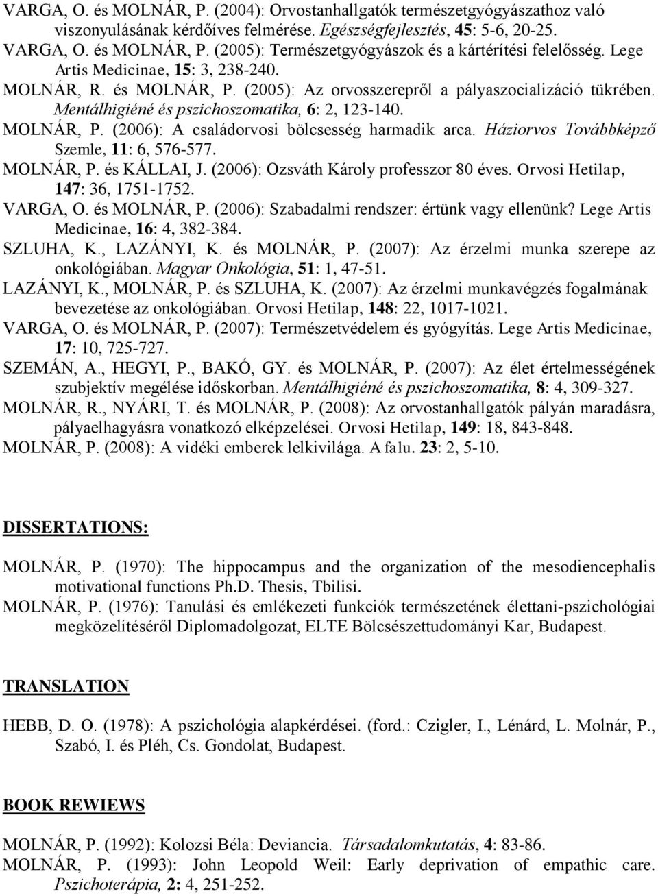 Háziorvos Továbbképző Szemle, 11: 6, 576-577. MOLNÁR, P. és KÁLLAI, J. (2006): Ozsváth Károly professzor 80 éves. Orvosi Hetilap, 147: 36, 1751-1752. VARGA, O. és MOLNÁR, P.