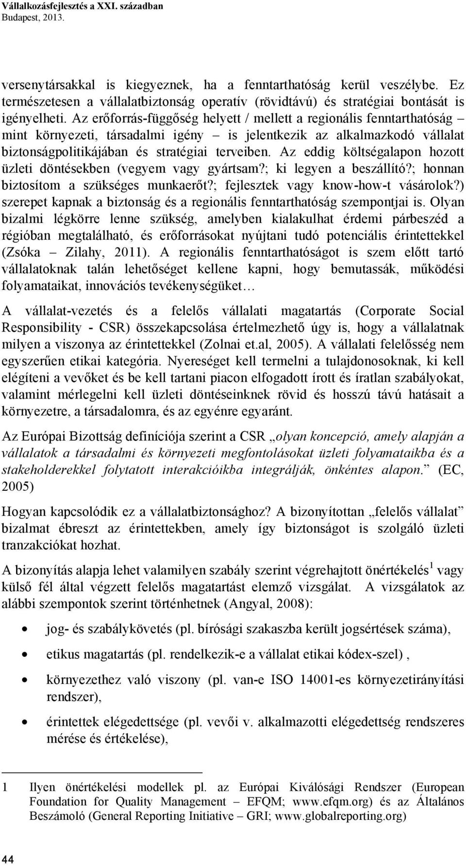 Az erőforrás-függőség helyett / mellett a regionális fenntarthatóság mint környezeti, társadalmi igény is jelentkezik az alkalmazkodó vállalat biztonságpolitikájában és stratégiai terveiben.