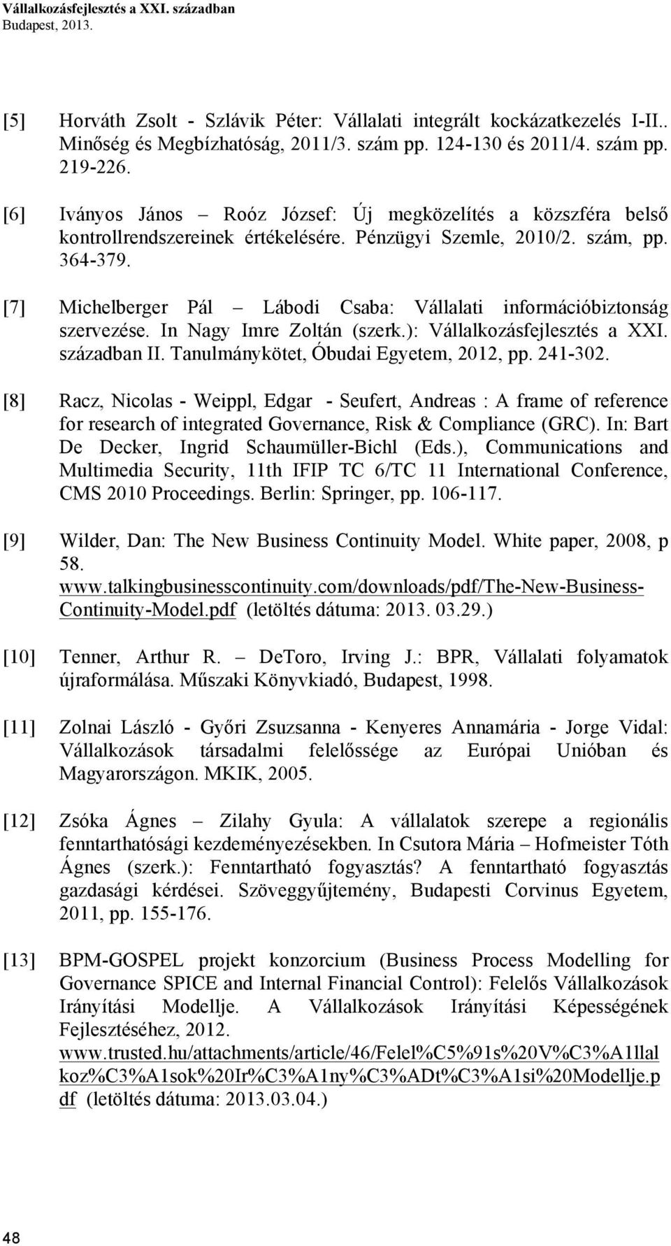 [7] Michelberger Pál Lábodi Csaba: Vállalati információbiztonság szervezése. In Nagy Imre Zoltán (szerk.): Vállalkozásfejlesztés a XXI. században II. Tanulmánykötet, Óbudai Egyetem, 2012, pp. 241-302.