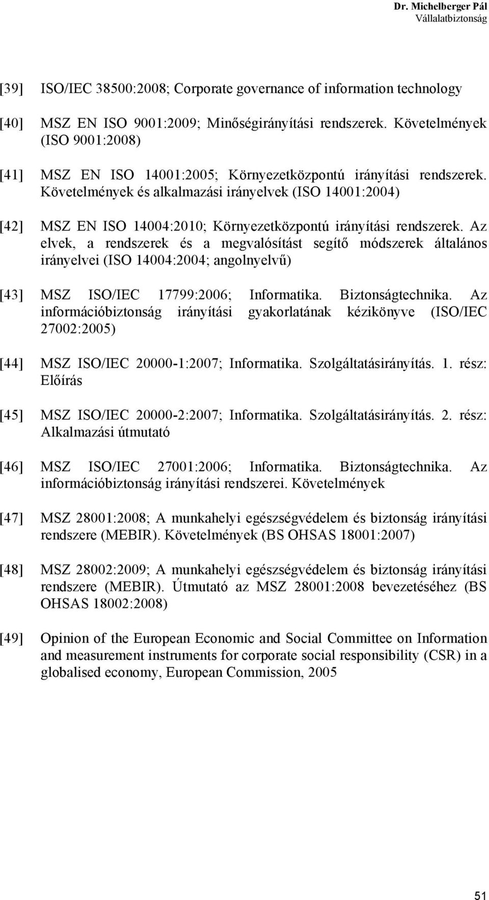 Követelmények és alkalmazási irányelvek (ISO 14001:2004) [42] MSZ EN ISO 14004:2010; Környezetközpontú irányítási rendszerek.