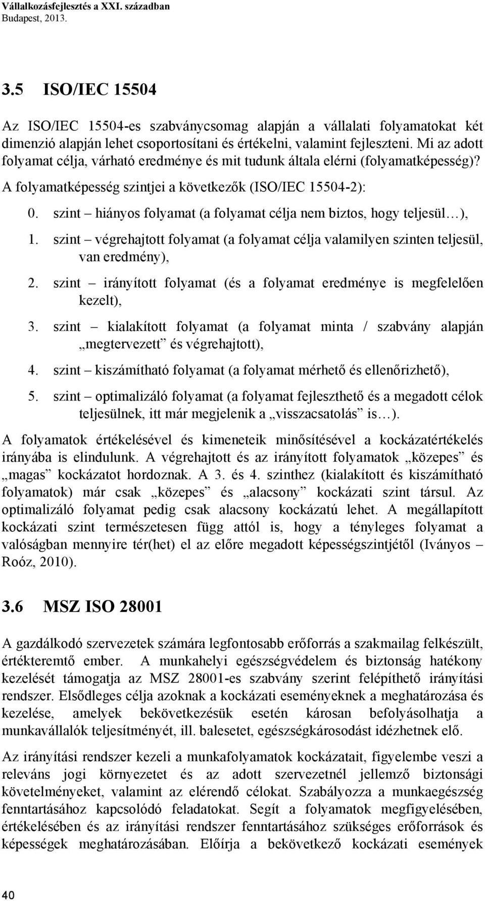 Mi az adott folyamat célja, várható eredménye és mit tudunk általa elérni (folyamatképesség)? A folyamatképesség szintjei a következők (ISO/IEC 15504-2): 0.