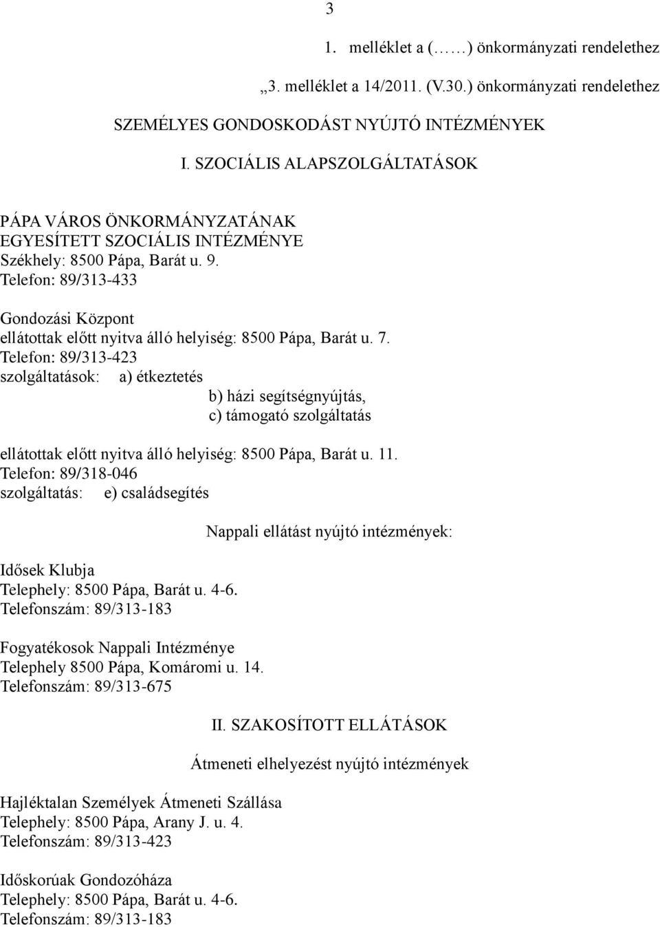 Telefon: 89/313-433 Gondozási Központ ellátottak előtt nyitva álló helyiség: 8500 Pápa, Barát u. 7.