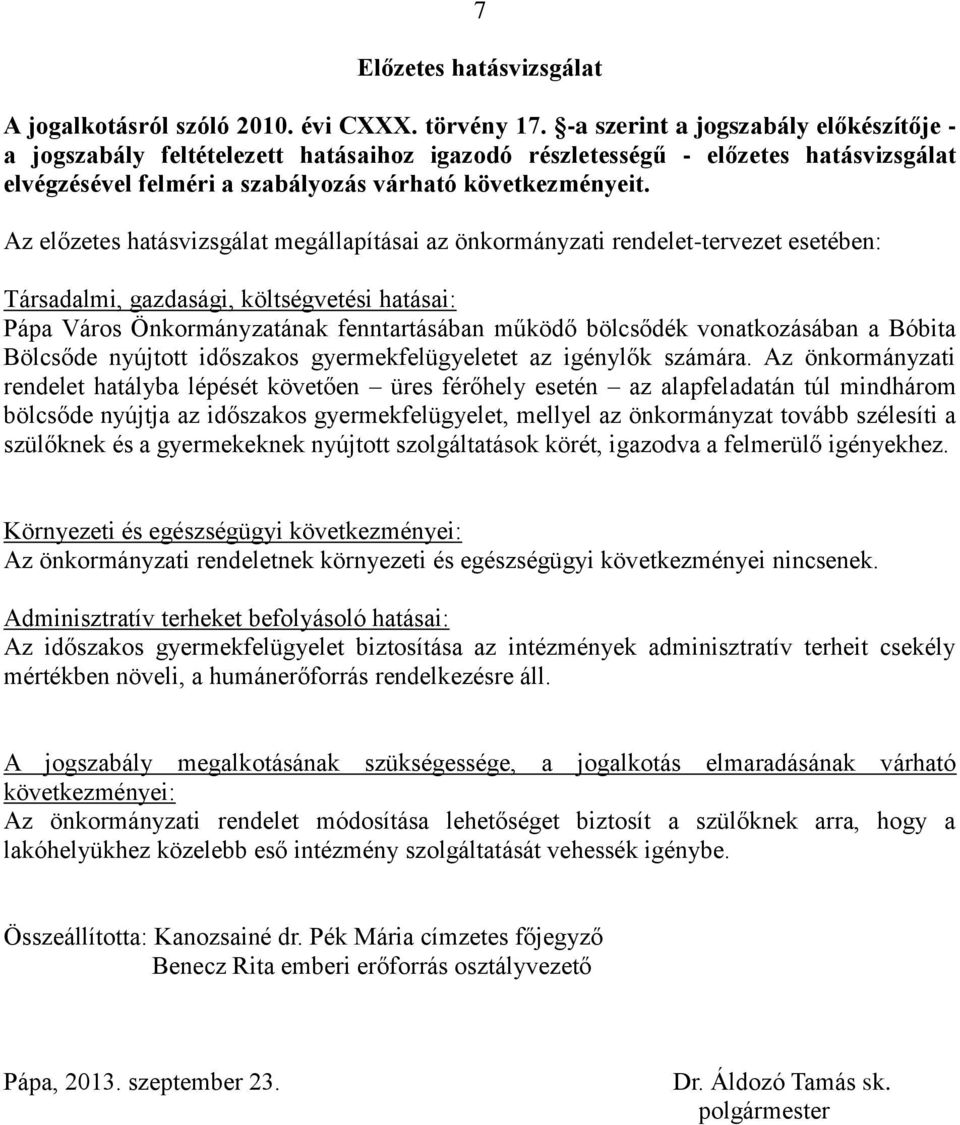 Az előzetes hatásvizsgálat megállapításai az önkormányzati rendelet-tervezet esetében: Társadalmi, gazdasági, költségvetési hatásai: Pápa Város Önkormányzatának fenntartásában működő bölcsődék