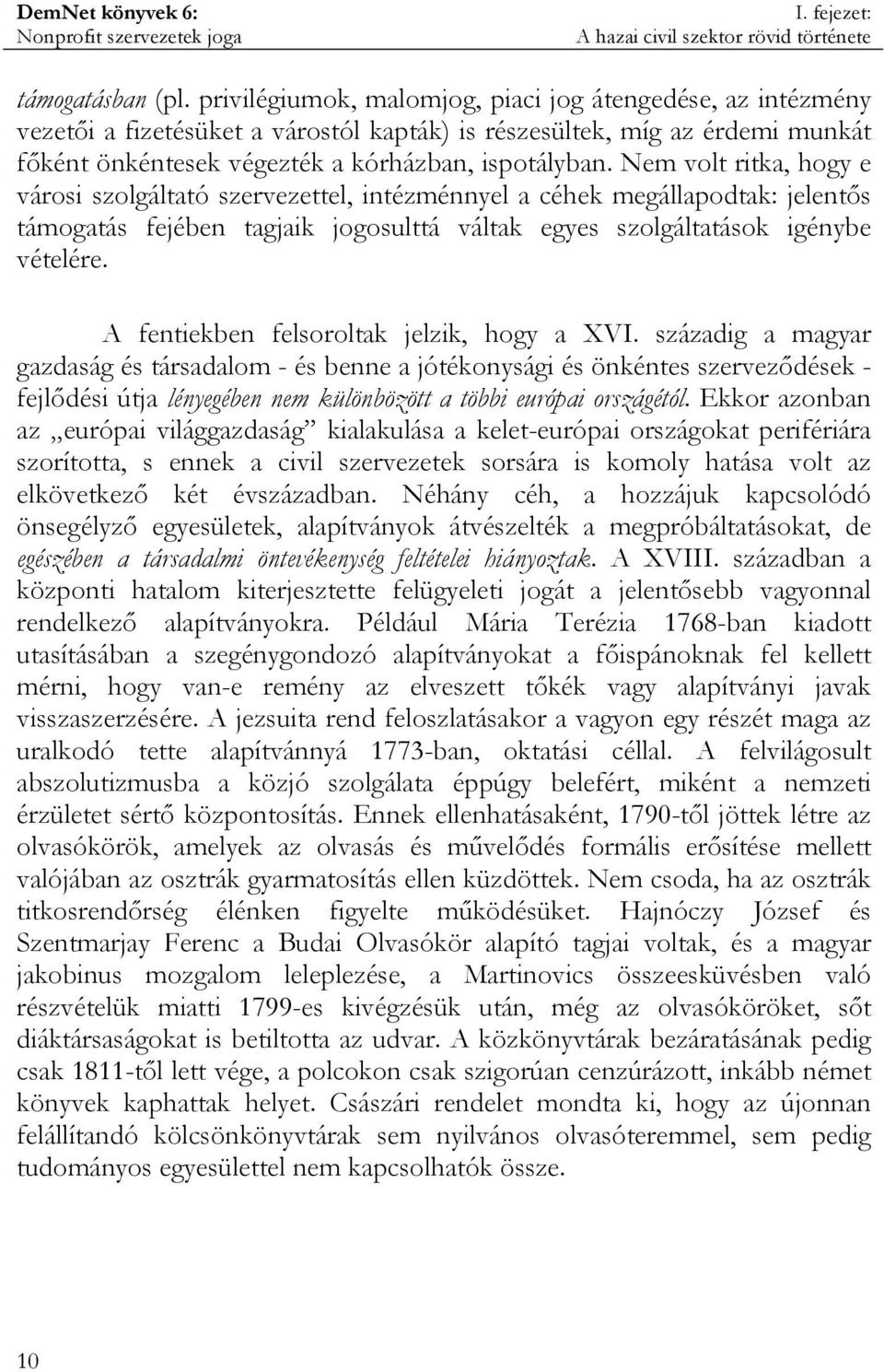 Nem volt ritka, hogy e városi szolgáltató szervezettel, intézménnyel a céhek megállapodtak: jelentős támogatás fejében tagjaik jogosulttá váltak egyes szolgáltatások igénybe vételére.