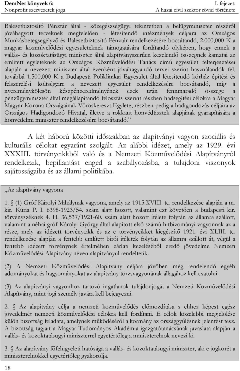 000,000 K a magyar közművelődési egyesületeknek támogatására fordítandó olyképen, hogy ennek a vallás- és közoktatásügyi miniszter által alapítványszerűen kezelendő összegnek kamatai az említett