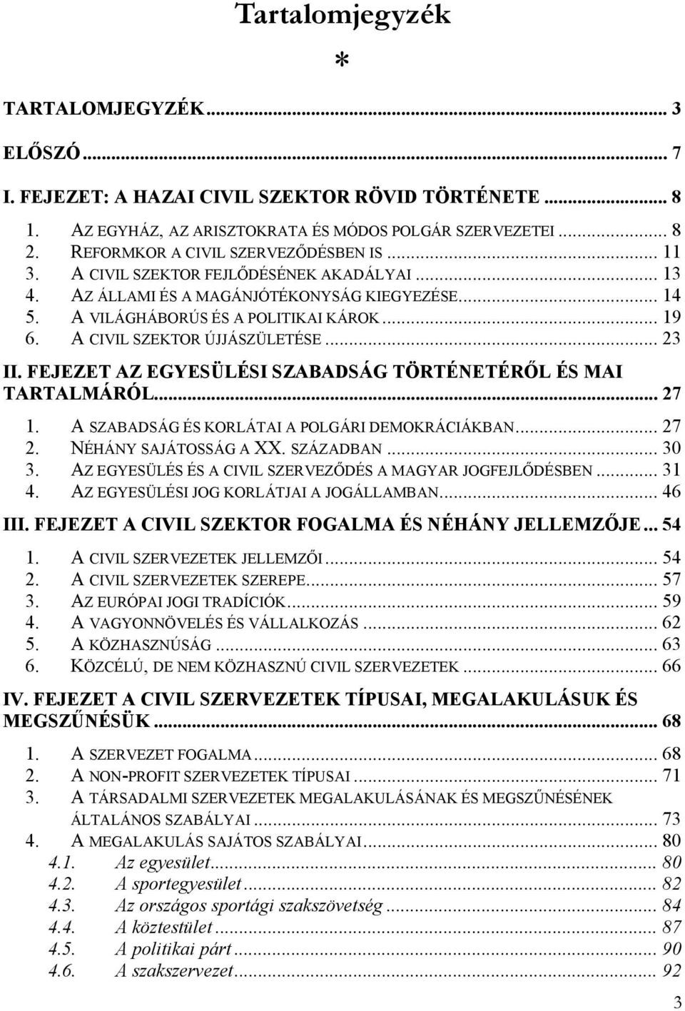 A CIVIL SZEKTOR ÚJJÁSZÜLETÉSE... 23 II. FEJEZET AZ EGYESÜLÉSI SZABADSÁG TÖRTÉNETÉRŐL ÉS MAI TARTALMÁRÓL... 27 1. A SZABADSÁG ÉS KORLÁTAI A POLGÁRI DEMOKRÁCIÁKBAN... 27 2. NÉHÁNY SAJÁTOSSÁG A XX.