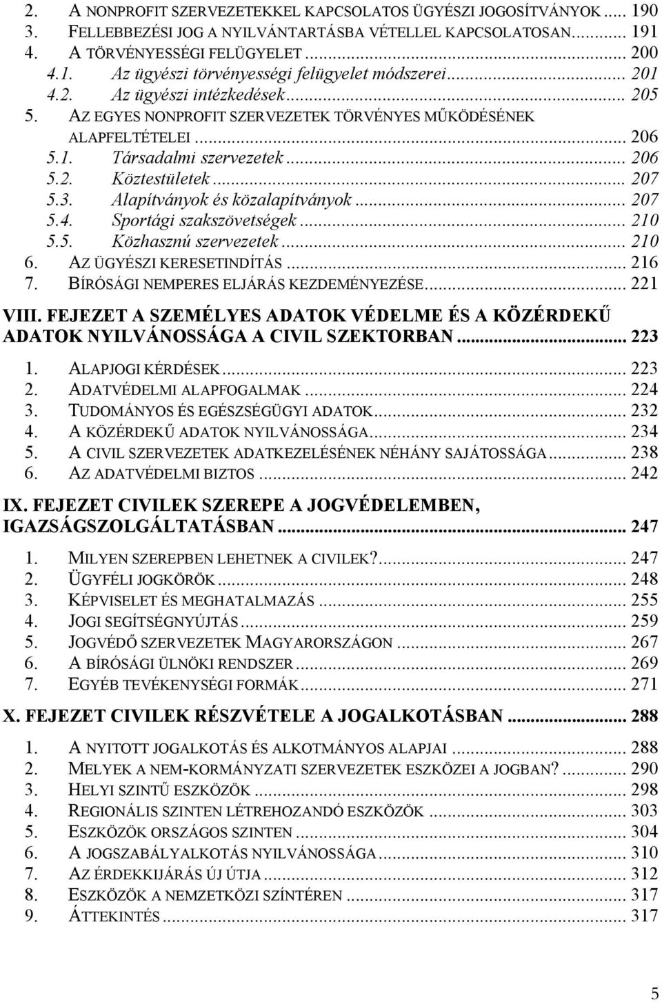 Alapítványok és közalapítványok... 207 5.4. Sportági szakszövetségek... 210 5.5. Közhasznú szervezetek... 210 6. AZ ÜGYÉSZI KERESETINDÍTÁS... 216 7. BÍRÓSÁGI NEMPERES ELJÁRÁS KEZDEMÉNYEZÉSE... 221 VIII.