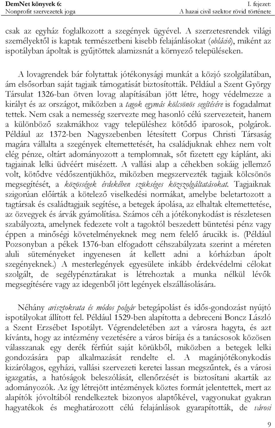 A lovagrendek bár folytattak jótékonysági munkát a közjó szolgálatában, ám elsősorban saját tagjaik támogatását biztosították.