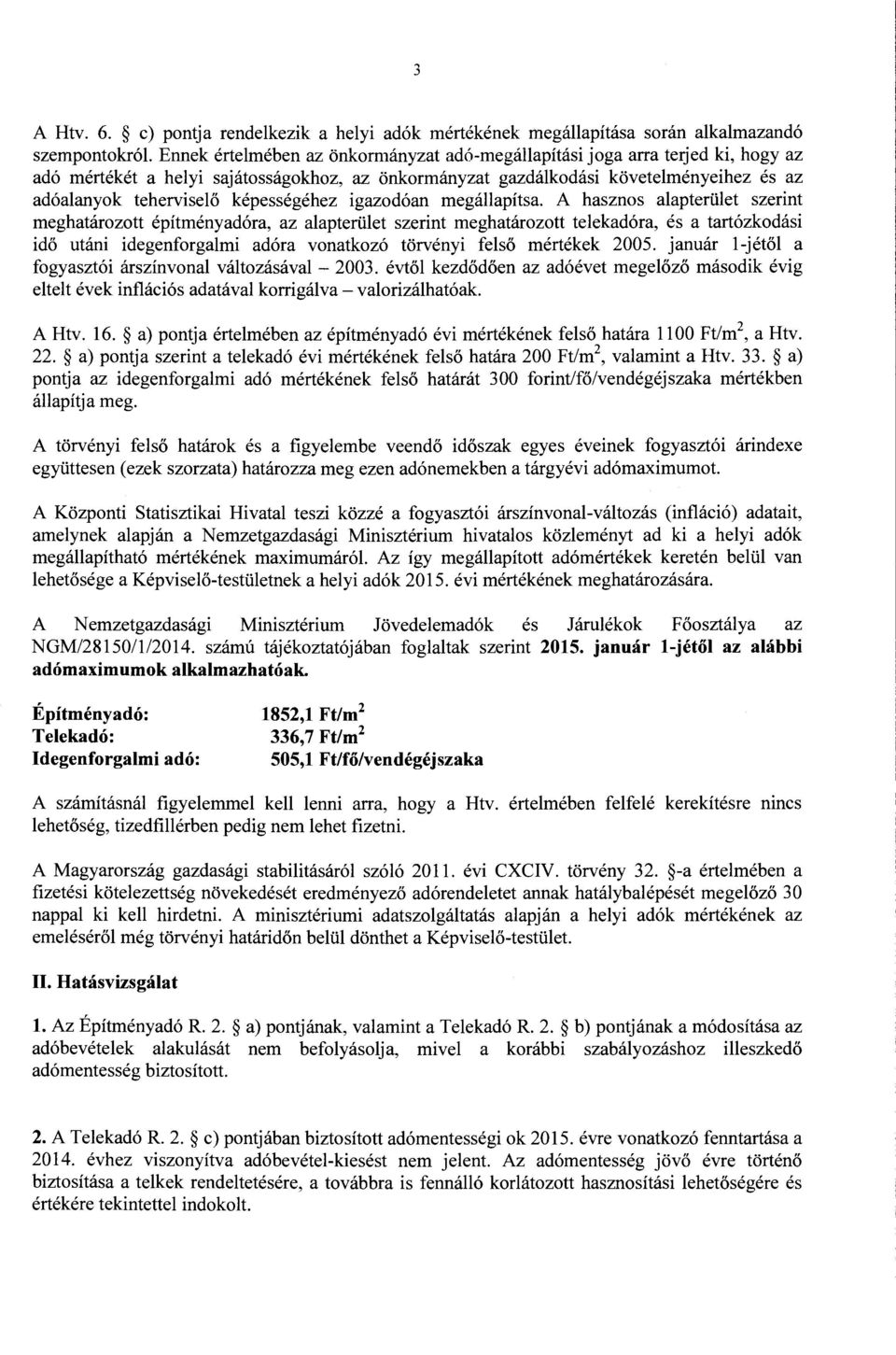 sajátosságokhoz, az önkormányzat gazdálkodási követelményeihez és az adóalanyok teherviselő képességéhez igazodóan megállapítsa.