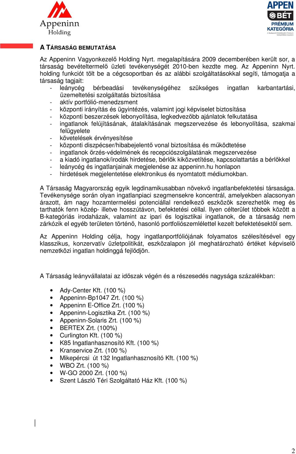 szolgáltatás biztosítása - aktív portfólió-menedzsment - központi irányítás és ügyintézés, valamint jogi képviselet biztosítása - központi beszerzések lebonyolítása, legkedvezőbb ajánlatok