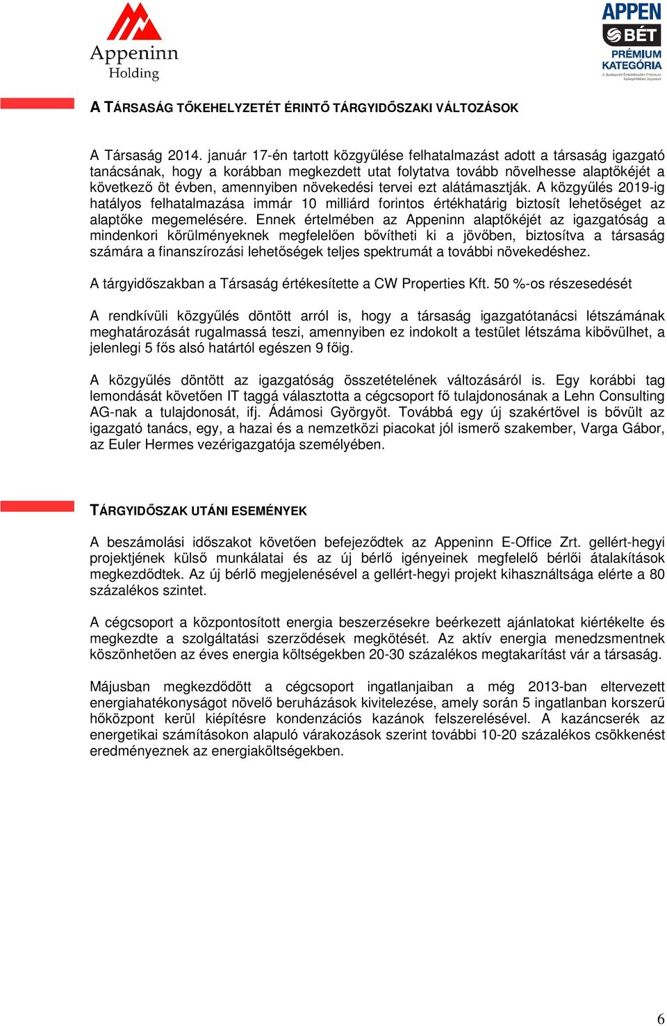 növekedési tervei ezt alátámasztják. A közgyűlés 2019-ig hatályos felhatalmazása immár 10 milliárd forintos értékhatárig biztosít lehetőséget az alaptőke megemelésére.