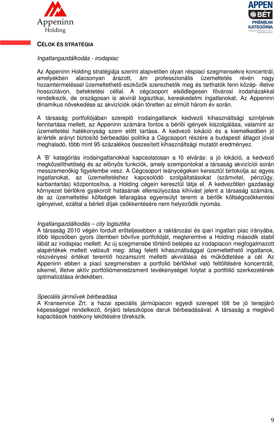 A cégcsoport elsődlegesen fővárosi irodaházakkal rendelkezik, de országosan is akvirál logisztikai, kereskedelmi ingatlanokat.