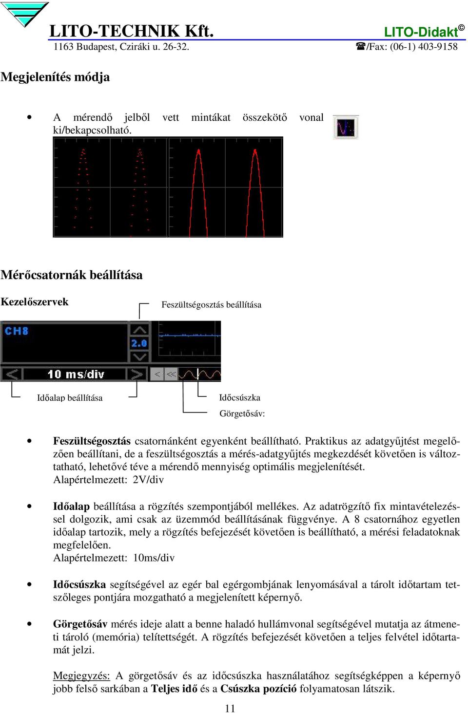 Praktikus az adatgyőjtést megelızıen beállítani, de a feszültségosztás a mérés-adatgyőjtés megkezdését követıen is változtatható, lehetıvé téve a mérendı mennyiség optimális megjelenítését.