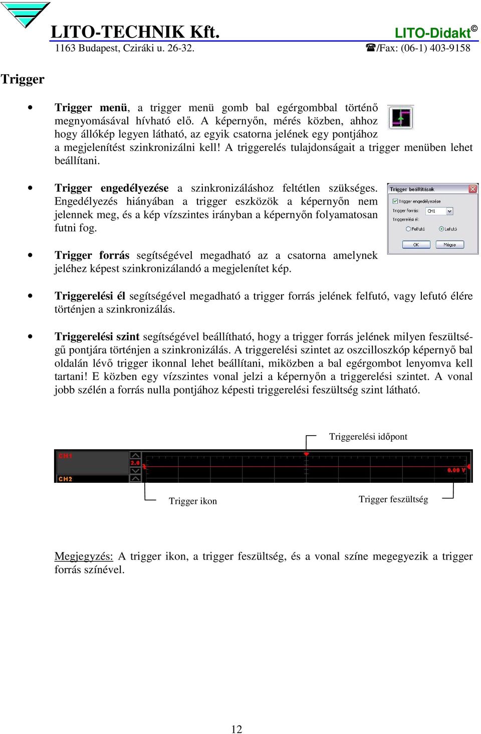 A triggerelés tulajdonságait a trigger menüben lehet beállítani. Trigger engedélyezése a szinkronizáláshoz feltétlen szükséges.