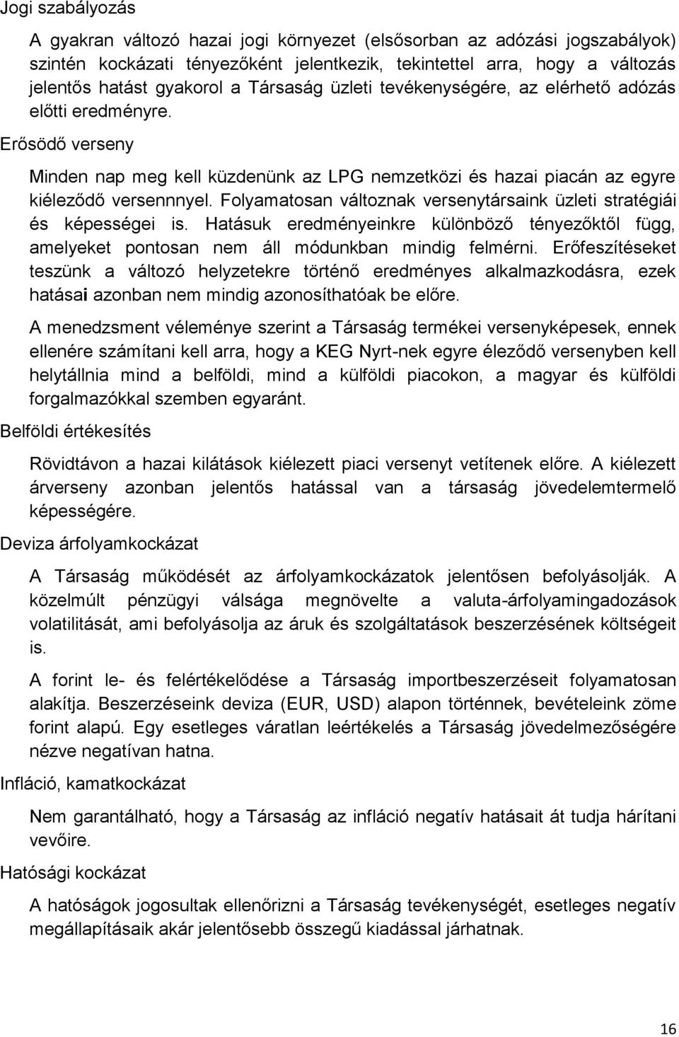 Folyamatosan változnak versenytársaink üzleti stratégiái és képességei is. Hatásuk eredményeinkre különböző tényezőktől függ, amelyeket pontosan nem áll módunkban mindig felmérni.