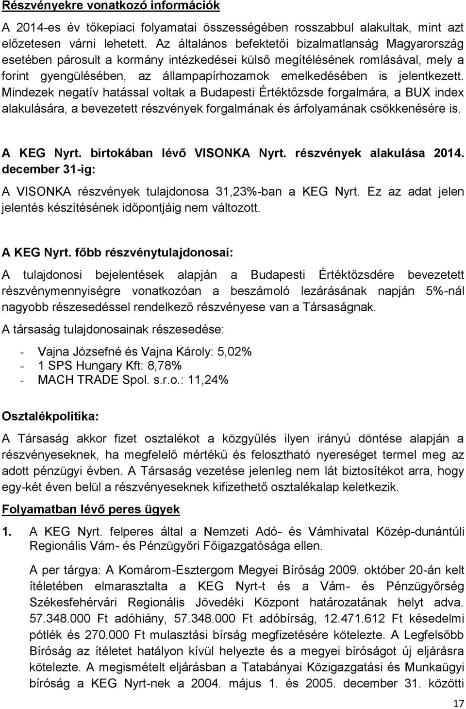 jelentkezett. Mindezek negatív hatással voltak a Budapesti Értéktőzsde forgalmára, a BUX index alakulására, a bevezetett részvények forgalmának és árfolyamának csökkenésére is. A KEG Nyrt.