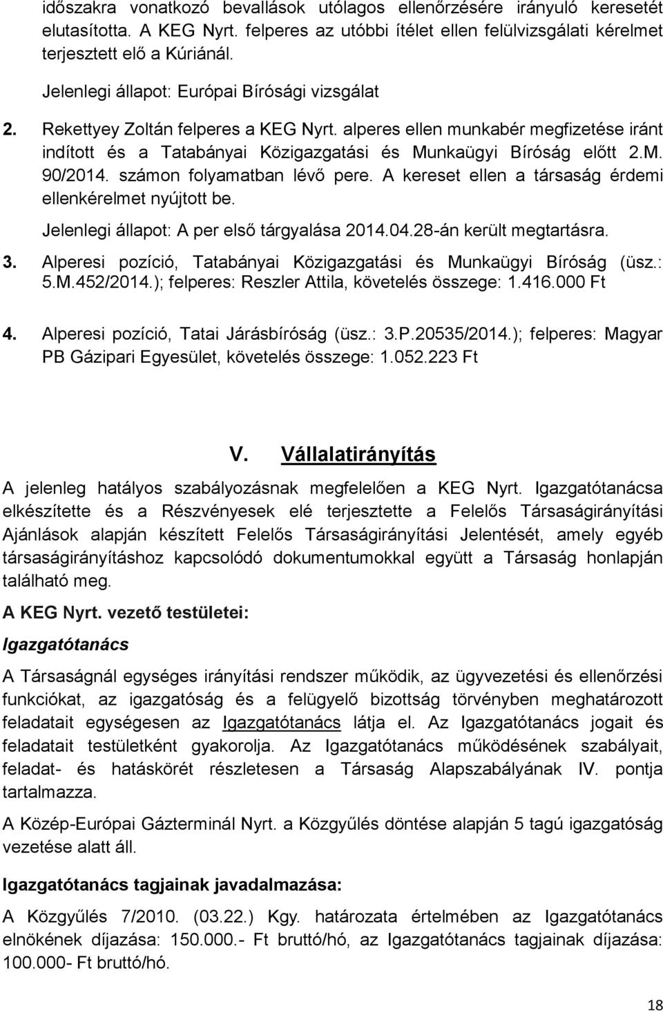 számon folyamatban lévő pere. A kereset ellen a társaság érdemi ellenkérelmet nyújtott be. Jelenlegi állapot: A per első tárgyalása 2014.04.28-án került megtartásra. 3.