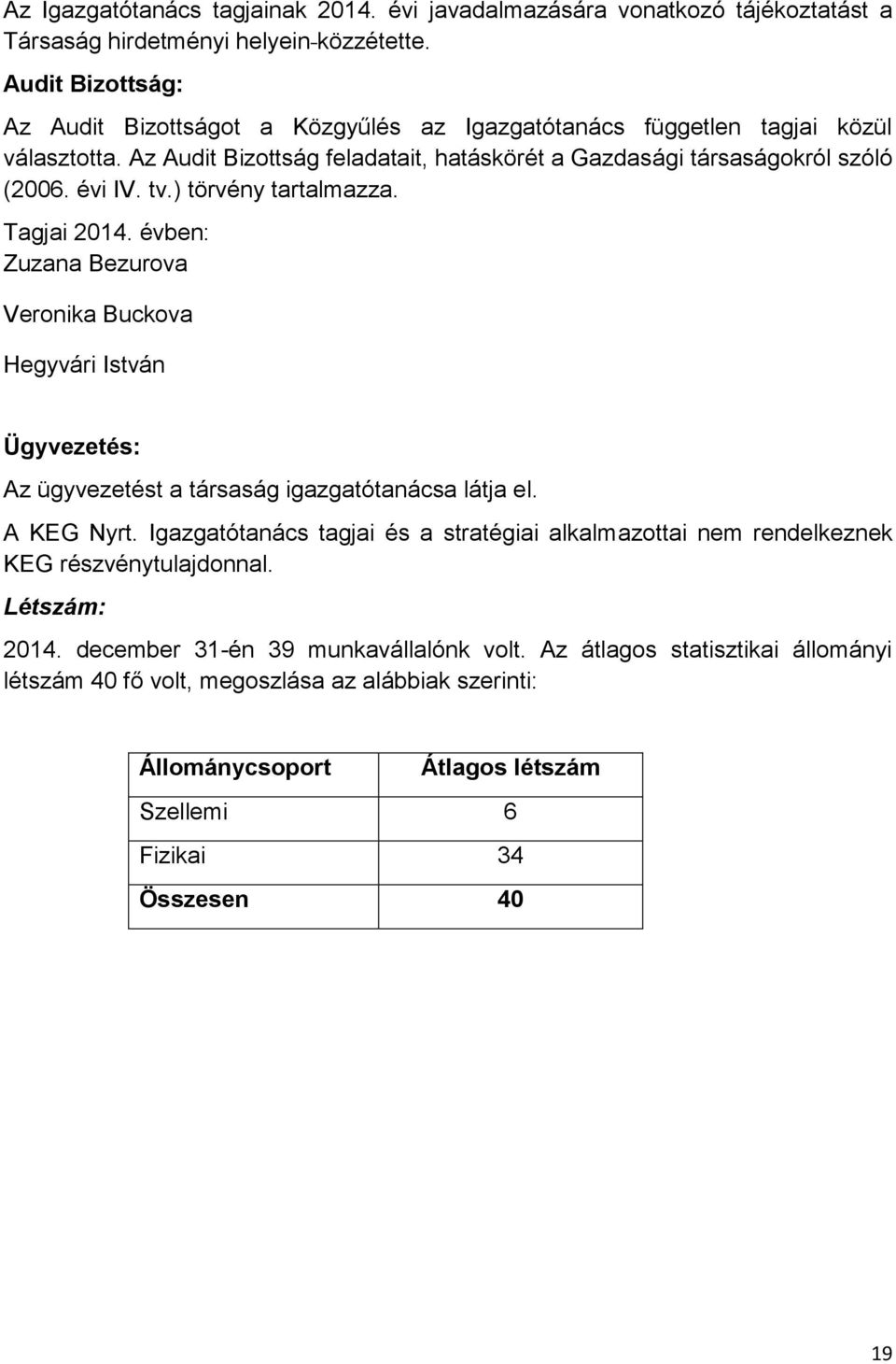 ) törvény tartalmazza. Tagjai 2014. évben: Zuzana Bezurova Veronika Buckova Hegyvári István Ügyvezetés: Az ügyvezetést a társaság igazgatótanácsa látja el. A KEG Nyrt.