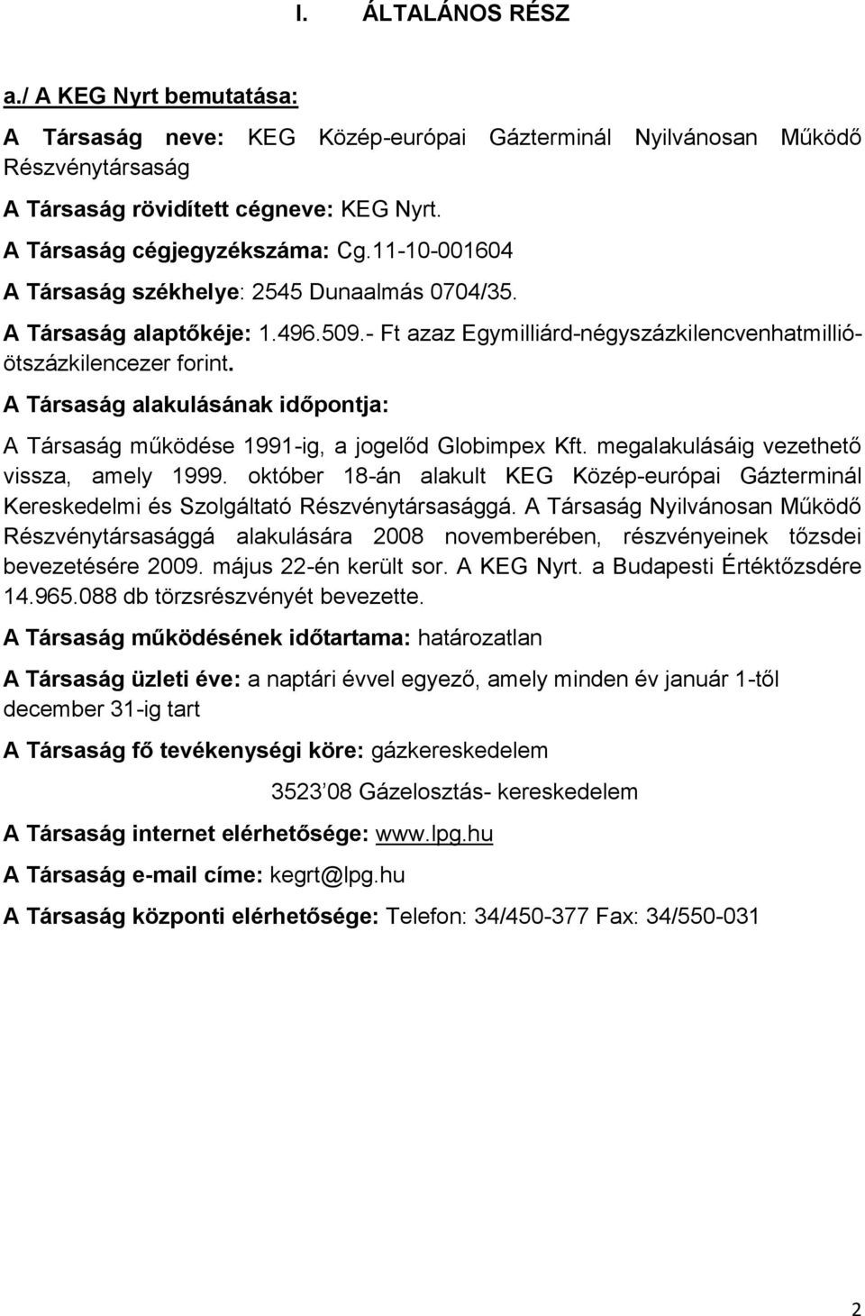 A Társaság alakulásának időpontja: A Társaság működése 1991-ig, a jogelőd Globimpex Kft. megalakulásáig vezethető vissza, amely 1999.